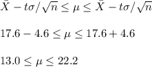\bar{X}-t\sigma/\sqrt{n}\leq\mu\leq\bar{X}-t\sigma/\sqrt{n}\\\\17.6-4.6\leq \mu \leq 17.6+4.6\\\\ 13.0\leq \mu \leq 22.2