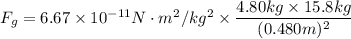 F_g=6.67\times 10^{-11}N\cdot m^2/kg^2\times \dfrac{4.80kg\times 15.8kg}{(0.480m)^2}