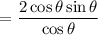 $=\frac{2 \cos \theta \sin \theta}{\cos \theta}