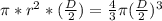 \pi * r^2 * (\frac{D}{2} ) = \frac{4}{3} \pi (\frac{D}{2})^3