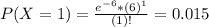 P(X = 1) = \frac{e^{-6}*(6)^{1}}{(1)!} = 0.015