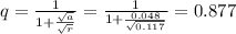 q=\frac{1}{1+\frac{\sqrt{a} }{\sqrt{r} } }=\frac{1}{1+\frac{0.048}{\sqrt{0.117} } }=0.877