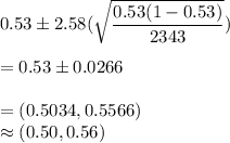 0.53\pm 2.58(\sqrt{\dfrac{0.53(1-0.53)}{2343}})\\\\ = 0.53\pm 0.0266\\\\=(0.5034,0.5566)\\\approx (0.50, 0.56)