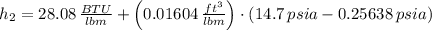 h_{2}=28.08\,\frac{BTU}{lbm} + \left(0.01604\,\frac{ft^{3}}{lbm}\right)\cdot (14.7\,psia-0.25638\,psia)