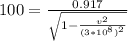 100 = \frac{0.917 }{\sqrt{1 - \frac{v^{2} }{(3*10^{8} )^{2} } } }\\