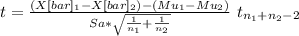 t= \frac{(X[bar]_1-X[bar]_2)-(Mu_1-Mu_2)}{Sa*\sqrt{\frac{1}{n_1} +\frac{1}{n_2} } } ~t_{n_1+n_2-2}