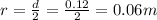 r = \frac{d}{2} = \frac{0.12}{2}  =0.06m