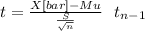 t= \frac{X[bar]-Mu}{\frac{S}{\sqrt{n} } } ~~t_{n-1}