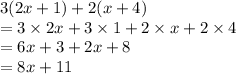 3(2x + 1) + 2(x + 4) \\  = 3 \times 2x + 3 \times 1 + 2 \times x + 2 \times 4 \\  = 6x + 3 + 2x + 8 \\  = 8x + 11