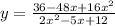 y =  \frac{36 - 48x + 16 {x}^{2} }{2 {x}^{2} - 5x + 12 }