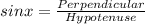 sinx= \frac{Perpendicular}{Hypotenuse}