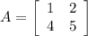 A = \left[\begin{array}{cc}1&2\\4&5\end{array}\right]