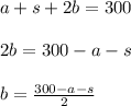 a+s+2b=300\\\\2b=300-a-s\\\\b=\frac{300-a-s}{2}