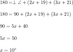 180=\perp\angle+(2x+19)+(3x+21)\\\\180=90+(2x+19)+(3x+21)\\\\90=5x+40\\\\5x=50\\\\x=10\textdegree