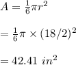 A=\frac{1}{6}\pi r^2\\\\=\frac{1}{6}\pi \times (18/2)^2\\\\=42.41 \ in^2