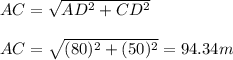 AC=\sqrt{AD^{2}+CD^{2}  } \\\\AC=\sqrt{(80)^{2}+(50)^{2}  }=94.34m
