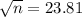 \sqrt{n}=23.81
