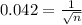 0.042=\frac{1}{\sqrt{n} }