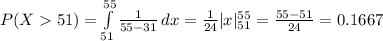 P(X51)=\int\limits^{55}_{51} {\frac{1}{55-31}}}\, dx=\frac{1}{24} |x|^{55}_{51}=\frac{55-51}{24}=0.1667