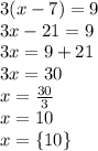 3(x - 7) = 9 \\ 3x - 21 = 9 \\ 3x = 9 + 21 \\ 3x = 30 \\ x =  \frac{30}{3} \\ x = 10  \\ x =  \{10 \}