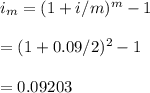 i_m=(1+i/m)^m-1\\\\=(1+0.09/2)^2-1\\\\=0.09203