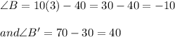 \angle B=10(3)-40=30-40=-10\\\\and \angle B'=70-30=40