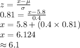 z=\frac{x-\mu}{\sigma}\\0.81=\frac{x-5.8}{0.4}\\x=5.8+(0.4\times 0.81)\\x=6.124\\\approx6.1