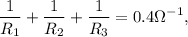 $ \frac{1}{R_1}+ \frac{1}{R_2}+ \frac{1}{R_3} =0.4\Omega^{-1},  $