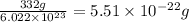 \frac{332 g}{6.022\times 10^{23}}=5.51\times 10^{-22} g