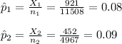 \hat p_{1}=\frac{X_{1}}{n_{1}}=\frac{921}{11508}=0.08\\\\\hat p_{2}=\frac{X_{2}}{n_{2}}=\frac{452}{4967}=0.09\\