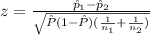 z=\frac{\hat p_{1}-\hat p_{2}}{\sqrt{\hat P(1-\hat P)(\frac{1}{n_{1}}+\frac{1}{n_{2}})}}