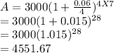 A=3000(1+\frac{0.06}{4})^{4 X 7}\\    =3000(1+0.015)^{28}\\    =3000(1.015)^{28}\\    =4551.67