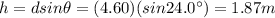 h=d sin \theta = (4.60)(sin 24.0^{\circ})=1.87 m