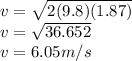v =\sqrt{2(9.8)(1.87)} \\v =\sqrt{36.652}\\v= 6.05m/s