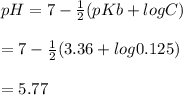 pH = 7 - \frac{1}{2} (pKb + log C)\\\\= 7 - \frac{1}{2} (3.36 + log 0.125)\\\\= 5.77