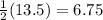 \frac{1}{2} (13.5)=6.75
