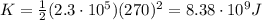 K=\frac{1}{2}(2.3\cdot 10^5)(270)^2=8.38\cdot 10^9 J