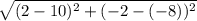 \sqrt{(2 - 10)^{2} + (-2 - (-8))^{2}}