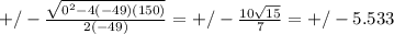 +/-\frac{\sqrt{0^2-4(-49)(150)}}{2(-49)} =+/-\frac{10\sqrt{15} }{7}=+/-5.533