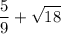 \displaystyle \frac{5}{9}+\sqrt{18}