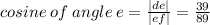 cosine \: of \: angle \: e =  \frac{ |de| }{ |ef| }  =  \frac{39}{89}