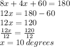 8x + 4x + 60 = 180   \\  12x = 180 - 60 \\ 12x = 120 \\  \frac{12x}{12}  =  \frac{120}{12}  \\ x = 10 \: degrees