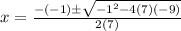 x=\frac{-(-1)\pm\sqrt{-1^{2}-4(7)(-9)}} {2(7)}