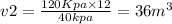 v2=\frac {120 Kpa\times 12}{40 kpa}=36 m^{3}