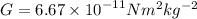 G = 6.67 \times {10}^{ - 11} N m^2 kg^{-2}