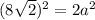 (8\sqrt{2})^2=2a^2