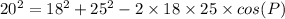 20^2=18^2+25^2-2\times 18\times 25\times cos (P)