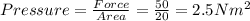 Pressure = \frac{Force}{Area} = \frac{50}{20}=2.5 Nm^{2}