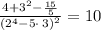 \frac{4+3^2-\frac{15}{5}}{\left(2^4-5\cdot \:3\right)^2}=10