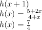 h(x+1)\\h(x)= \frac{5+2x}{4+x} \\h(x)=\frac{7}{4}\\
